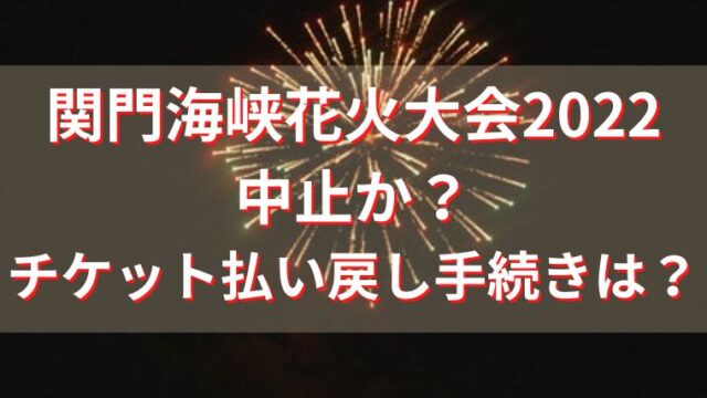関門海峡花火大会2022は中止？有料チケット払い戻し手続き方法も！
