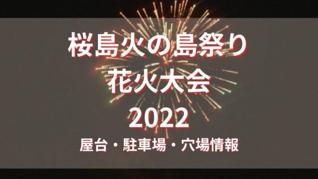 桜島火の島祭り2022屋台情報！花火が見える場所や打ち上げ場所も